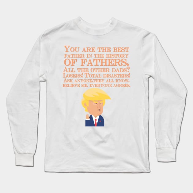 You Are The Best Father In The History Of Fathers. All The Other Dads Losers! Trump fathers gift Long Sleeve T-Shirt by Oh My Gift Art